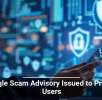 Google Scam Advisory Issued to Protect Users