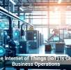 How the Internet of Things (IoT) Is Changing Business Operations