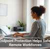How Endpoint Protection Helps Safeguard Remote Workforces