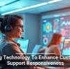 Using Technology To Enhance Customer Support Responsiveness