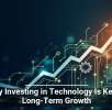Why Investing in Technology Is Key to Long-Term Growth