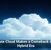Private Cloud Makes a Comeback in the Hybrid Era
