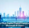 Single-Click Copilot Exploit Compromises Microsoft AI Users