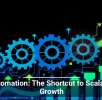 Automation: The Shortcut to Scalable Growth