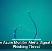Fake Azure Monitor Alerts Signal New Phishing Threat