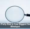 Third-Party Risk Is Your Biggest Security Blindspot