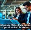 Technology Makes Daily Business Operations Run Smoother