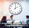 Better Scheduling Software Helps Teams Use Time Wisely