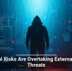 Internal Risks Are Overtaking External Cyber Threats