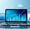 Why Better Technology Means Better Business